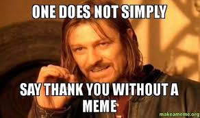 101 Funny Thank You Memes To Say Thanks For A Job Well Done Thank You Memes Happy Birthday Meme One Does Not Simply