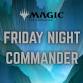 Friday Night Magic: Commander (Open Play)