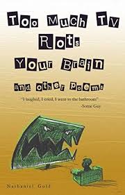 too Much TV Rots Your Brain and other poems: poems for beginners and anyone  that loves to have fun by Nathaniel Gold
