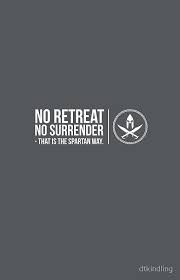 We just came for the weekend. No Retreat No Surrender That Is The Spartan Way Surrender Spartan Quotes