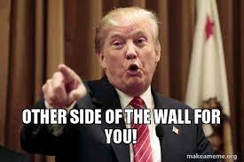 Other Side Of The Wall For You Donald Trump Says Make A Meme