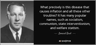 Leonard Read Quote What Precisely Is This Disease That Causes Inflation And All