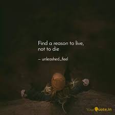 Send this reason to live quotes / sayings to your friends. Find A Reason To Live N Quotes Writings By Unleashed Feel Yourquote