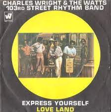 Song by charles wright & the watts 103rd street rhythm band. Charles Wright The Watts 103rd Street Rhythm Band Express Yourself Lyrics Genius Lyrics