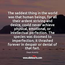 The Saddest Thing In The World Was That Human Beings For All Idlehearts