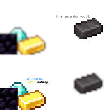 Netherite ingot − an item created by combining 4 netherite scraps and 4 gold ingots, used for crafting and smithing. Diamond Needed To Upgrade To Netherite Tools Gold Needed To Craft N Ite Ingot Obsidian Needed To Make Nether Portal To Obtain Ancient Debris Minecraftmemes