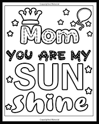 Cards for all of those friends and family members you cherish, and they&#39;re great motivators on cloudy. Mom You Are My Sunshine Mothers Day Coloring Book 8 X 10 100 Pages Notebook Donna Lady 9798635352830 Amazon Com Books