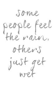Some People Feel The Rain Others Just Get Wet Tattoo Some People Feel The Rain Others Just Get Wet Inspirationsl Quotes Quote Posters Rain Quotes