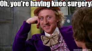 Memes | culture | comedy. Meme Maker Oh You Re Having Knee Surgery Meme Generator