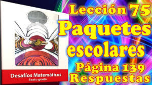 Solicitar a los alumnos que vean el video de la actividad 1 y que contesten el cuestionario del final por equipo. Desafios Matematicos 6 Leccion 75 Pagina 139 Youtube