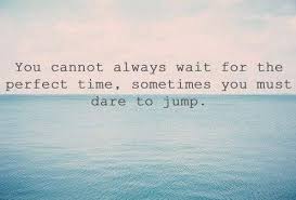 Don T Wait Dare To Jump Into The Water Inspirational Words Words Quotes Cool Words