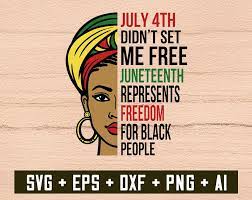 Download July 4th Didn T Set Me Free Juneteenth Represents Freedom For Black People Digital Dowload File Png File Svg File Designbtf Com