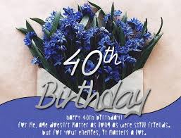 Here's some ideas for you. 40th Birthday Quotes Happy 40th Birthday Wishes