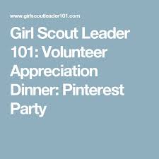 Girl Scout Leader 101 Volunteer Appreciation Dinner Pinterest Party Volunteer Appreciation Scout Leader Girl Scout Leader