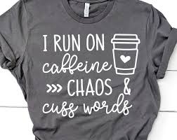 I Run On Caffeine Chaos And Cuss Words Svg Funny Coffee Svg Mom Svg Mom Life Shirt Svg Cussing Svg File For Cricut Silhouette Png Mom Life Shirt Cricut Cuss
