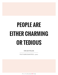 People Are Either Charming Or Tedious Picture Quotes