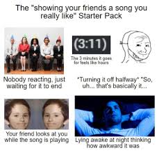 I really like this image meme. The Showing Your Friends A Song You Really Like Starter Pack Meme Ahseeit