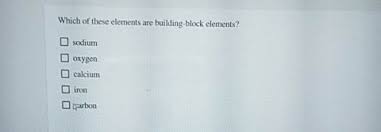 Also known as major elements. Solved Which Of These Elements Are Building Block Element Chegg Com