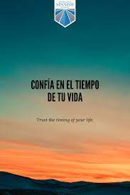 Check spelling or type a new query. Quotes In Spanish Trust The Timing Of Your Life Homeschool Spanish Online Spanish Classes Spanish Quotes