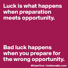 Luck Is What Happens When Preparation Meets Opportunity Bad Luck Happens When You Prepare For The Wrong Opportunity Post By Userone On Boldomatic