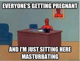 Everyone S Getting Pregnant And I M Just Sitting Here Masturbating Spiderman Masturbating Desk Quickmeme