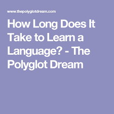They would take a much longer time to learn greek, even though they can acquire good pronunciation almost immediately. How Long Does It Take To Learn A Language The Polyglot Dream