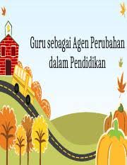 Pemuda adalah pelaku perubahan bangsa juga pelaku dalam sejarah karena memiliki potensi yang besar dalam agen perubahan. Guru Sebagai Agen Perubahan Dalam Pendidikan 1 X Guru Sebagai Agen Perubahan Dalam Pendidikan Maksud Agen Perubahan U2022 Individu Atau Seseorang Course Hero