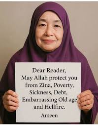 Dear Reader, May Allah protect you from Zina, Poverty, Sickness, Debt,  Embarrassing Old age and Hellfire. Ameen