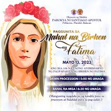 PAGGUNITA SA MAHAL NA BIRHEN NG FATIMA Ang liturhikal na paggunita sa  ika-106 na taong anibersaryo ng Unang Aparisyon ng Mahal na Birhen sa  Fatima, Portugal. Mayo 13, 2023
