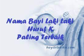 Dalam rangka pemilihan nama yang pas bagi anak lelaki baru lahir tentunya perlu diimbangi dengan penyebutan kata yang keren serta adanya makna khusus yang terkandung di dalam nama tersebut. Nama Bayi Laki Laki Huruf K Paling Terbaik Bayilelakiku Com Nama Bayi Laki Laki Dan Artinya Islami Kristen Modern