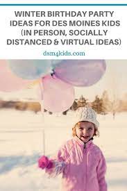 Winter Birthday Party Ideas For Des Moines Kids In Person Socially Distanced And Virtual Ideas Dsm4kids In 2021 Winter Birthday Parties Outdoor Kids Party Winter Birthday