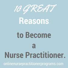 By chillnurse, bsn, rn, np. 10 Great Reasons To Become A Nurse Practitioner Online Nurse Practitioner Programs