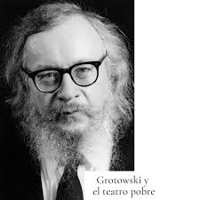Jerzy Grotowski, nacido en 1993 en Polonia, fue un director teatral y  teórico que influyó notablemente en el teatro moderno (especialmente el  europeo) con su teatro pobre. Grotowski se graduó del Instituto