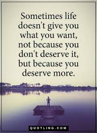 Sometimes Life Doesn T Give You What You Want Not Because You Don T Quotes Deserve Quotes You Deserve Quotes Supportive Friends Quotes
