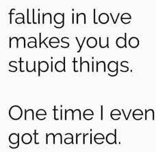 Maybe you would like to learn more about one of these? Quotes About Love Falling In Love Makes You Do Stupid Things Funny Quotes Sarcastic Quotes Quotes