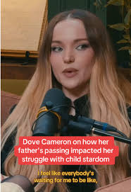 Dove Cameron opened up about how her father’s sudden passing impacted how  she navigates becoming an overnight child star