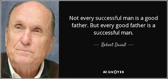 A good father is a person who leads by example, shows a balance side of being comforting and nurturing, yet masculine. Robert Duvall Quote Not Every Successful Man Is A Good Father But