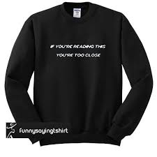 If You Can Read This You Re Too Close Hoodie If You Re Reading This You Re Too Close Sweatshirt Sweatshirts Reading Closed