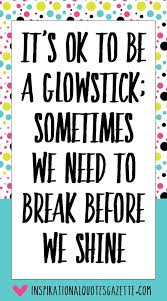 Not dangerous chemicals, but should be handled with caution. It S Ok To Be A Glowstick Sometimes We Need To Break Before We Shine Inspirational Quotes Gazette Best Quotes Inspirational Bestquotes