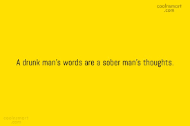 All rights remain with the author of any work posted here. Quote A Drunk Mans Words Are A Sober Mans Thoughts Coolnsmart