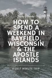 Planning A Last Minute Trip And Not Sure Where To Go Or What To Do Well I Go In To All The Details To Have A Fun An Wisconsin Travel Apostle