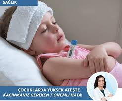 ÇOCUKLARDA YÜKSEK ATEŞTE KAÇINMANIZ GEREKEN 7 ÖNEMLİ HATA!