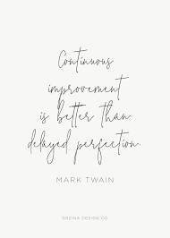  Continuous Improvement Is Better Than Delayed Perfection Mark Twain Grzina Design Co Www Grzinadesign Co Postive Quotes Cop Quotes Pretty Quotes