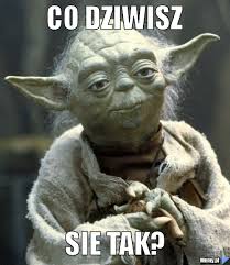 Kliknij po więcej świetnych memów i obrazków dostępnych na jeja.pl! Co Dziwisz Sie Tak Memy Pl