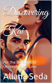 Discovering Kai : For the Believers of Unconditional Love by Allana Seda