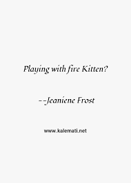 As pressure grows to ease the financial burden on social security, pressure will also grow to eliminate the elderly and infirm to 'free up' more. Jeaniene Frost Quote Playing With Fire Kitten Fire Quotes