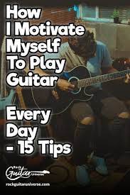 How I Motivate Myself To Play Guitar Every Day 15 Tips Rock Guitar Universe Playing Guitar Guitar Strumming Learn Guitar