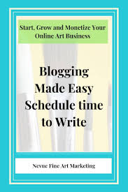 Blogging Made Easy Schedule Time To Write Selling Art Online Art Business Selling Art