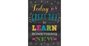 Today is a great day to learn something new. Great Day To Learn Positive Poster Tcr7406 Teacher Created Resources