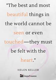 The Best And Most Beautiful Things In The World Cannot Be Seen The Best And Most Beautiful Things In The World Cannot Be Seen Or Even Touched They Must Be Felt With The Heart Helen Keller Helen Keller Quotes Canning